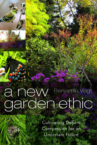 A New Garden Ethic: Cultivating Defiant Compassion for an Uncertain Future (Paperback)