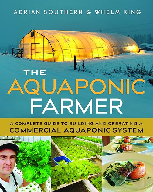 The Aquaponic Farmer: A Complete Guide to Building and Operating a Commercial Aquaponic System