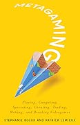 Metagaming: Playing, Competing, Spectating, Cheating, Trading, Making, and Breaking Videogames (Volume 53)