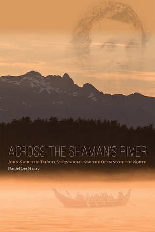 Across the Shaman's River: John Muir, the Tlingit Stronghold, and the Opening of the North (Paperback)