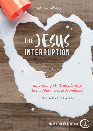 The Jesus Interruption: Embracing My True Identity in the Messiness of Momhood (Jesus-Centered Devotions)
