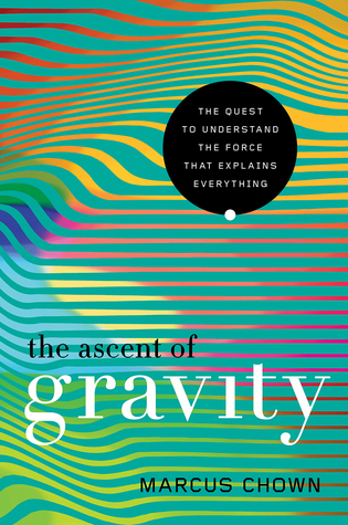 The Ascent of Gravity: The Quest to Understand the Force that Explains Everything (Hardcover)