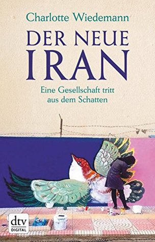 Der neue Iran: Eine Gesellschaft tritt aus dem Schatten (German Edition)