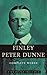 Finley Peter Dunne: Complete Works: (5 Books: Mr Dooley's Philosophy, Mr. Dooley In Peace And In War, Mr. Dooley In Peace, Mr. Dooley: In The Hearts Of His Countrymen, Observations By Mr Dooley)