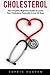 Cholesterol: The Complete Beginners Guide to Lowering Your Cholesterol Naturally In Just 30 Days (Lowering Foods, Heart Disease)