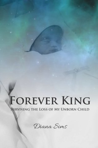 Forever King: Surviving The Loss of My Unborn Child