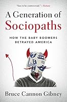 A Generation of Sociopaths: How the Baby Boomers Betrayed America