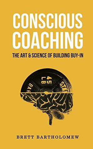 Conscious Coaching: The Art and Science of Building Buy-In (Kindle Edition)