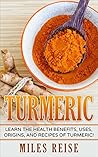 Turmeric: Learn the Health Benefits, Uses, Origins, and Recipes of Turmeric and Turmeric Essential Oil! (The Natural Health Benefits Series Book 7)