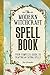 The Modern Witchcraft Spell Book: Your Complete Guide to Crafting and Casting Spells (Modern Witchcraft Magic, Spells, Rituals)