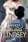 Hazme amarte/ Make Me Love You by Johanna Lindsey
