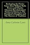Charles Chesnutt and William Wells Brown: Two 19th Century Black Authors who Revolutionized Fiction Charles Chesnutt and William Wells Brown: Two 19th Century Black Authors who Revolutionized Fiction