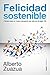 Felicidad sostenible: Claves para un nuevo proyecto de vida en el siglo XXI