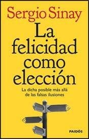 La felicidad como elección. La dicha posible más alla de las falsas ilusiones (Paperback)