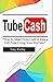Tube Cash: How to Make Extra Cash or Earn a Full Time Living from YouTube