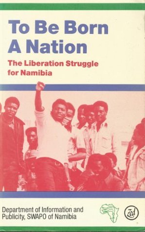 To be born a nation: The liberation struggle for Namibia (Paperback)