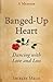Banged-Up Heart: Dancing with Love and Loss