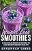 Weight Loss Smoothies: 45 Delicious Smoothie Recipes to Lose Weight and Get Healthy