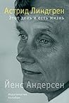 Астрид Линдгрен. Этот день и есть жизнь by Jens Andersen