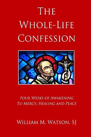 The Whole-Life Confession: Four Weeks of Awakening to Mercy, Healing and Peace (Kindle Edition)