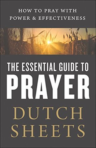 The Essential Guide to Prayer: How to Pray with Power and Effectiveness (Kindle Edition)