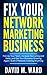 Fix Your Network Marketing Business: Fire Up Your Team, Increase Recruiting and Sales, and Get Your Business Growing Again—Even if Nobody is Doing Anything
