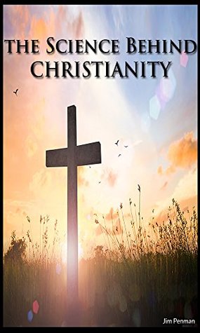 The Science Behind Christianity (Kindle Edition)