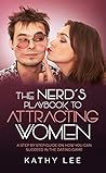 The Nerd’s Playbook to Attracting Women: A Step by Step guide on how you can succeed in the Dating Game