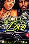 Addicted to a Hustla's Love (Addicted to a Hustla's Love Book 1)