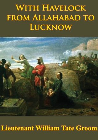 With Havelock From Allahabad To Lucknow [Illustrated Edition] (Kindle Edition)