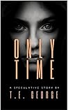 Only Time: A Speculative Story Only Time: A Speculative Story