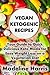 Vegan Ketogenic Recipes: Your Guide to Quick Delicious Keto Meals for Easy Weight Loss on a Vegetarian Diet