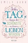 Jeder Tag kann der schönste in deinem Leben werden by Emily Barr