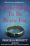 Something To Be Brave For by Priscilla Bennett