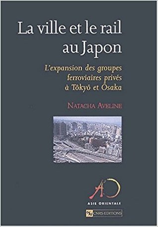 La ville et le rail au Japon : L'expansion des groupes ferroviaires privés à Tôkyô et Osaka