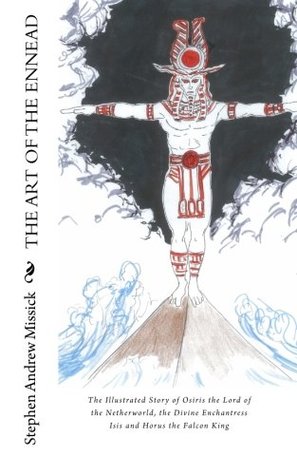 The Art of the Ennead: The Illustrated Story of Osiris the Lord of the Netherworld, the Divine Enchantress Isis and Horus the Falcon King (Paperback)