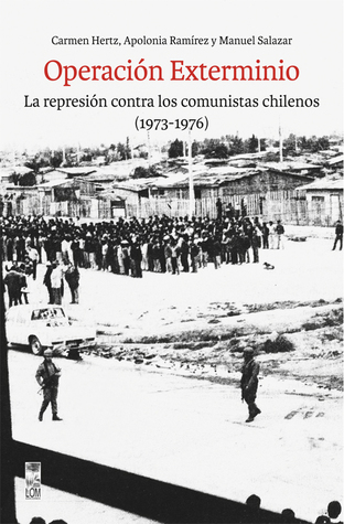 Operación Exterminio. La represión contra los comunistas chilenos (1973-1976)