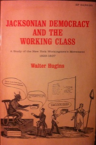 Jacksonian Democracy and the Working Class: A Study of the New York Workingmen's Movement, 1829-37 (Paperback)