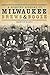 A Spirited History of Milwaukee Brews & Booze by Martin Hintz