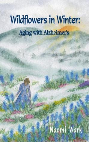 Wildflowers in Winter: Aging with Alzheimer's