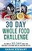 30 Day Whole Food Challenge by Sarah    Stewart