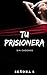 Tu Prisionera: Sin cadenas (Spanish Edition)