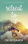 Retreat To Me by C.M. Benjamin