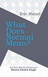 What Does Normal Mean?: An Eric Maisel Solutions Mental Health Single What Does Normal Mean?: An Eric Maisel Solutions Mental Health Single