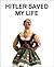 Hitler Saved My Life: WARNING―This book makes jokes about the Third Reich, the Reign of Terror, World War I, cancer, Millard Fillmore, Chernobyl, and ... nude photograph of an unattractive man.