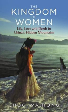 The Kingdom of Women: Life, Love and Death in China’s Hidden Mountains (Hardcover)
