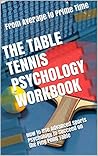 The Table Tennis Psychology Workbook: How to Use Advanced Sports Psychology to Succeed on the Ping Pong Table