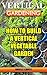 Vertical Gardening: How To Build A Vertical Vegetable Garden