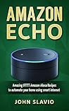 Amazon Echo: Amazing IFTTT Amazon Alexa Recipes to automate your home using smart internet devices