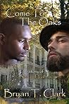 Come To The Oaks by Bryan T. Clark